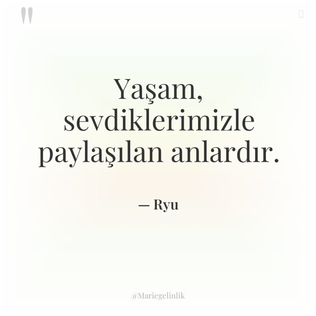 Yaşam, sevdiklerimizle paylaşılan anlardır.