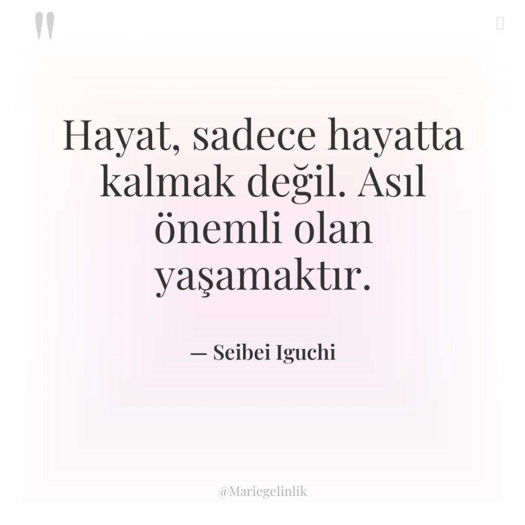 Hayat, sadece hayatta kalmak değil. Asıl önemli olan yaşamaktır.