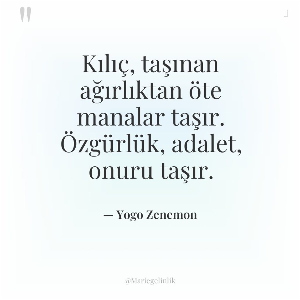 Kılıç, taşınan ağırlıktan öte manalar taşır. Özgürlük, adalet, onuru taşır.