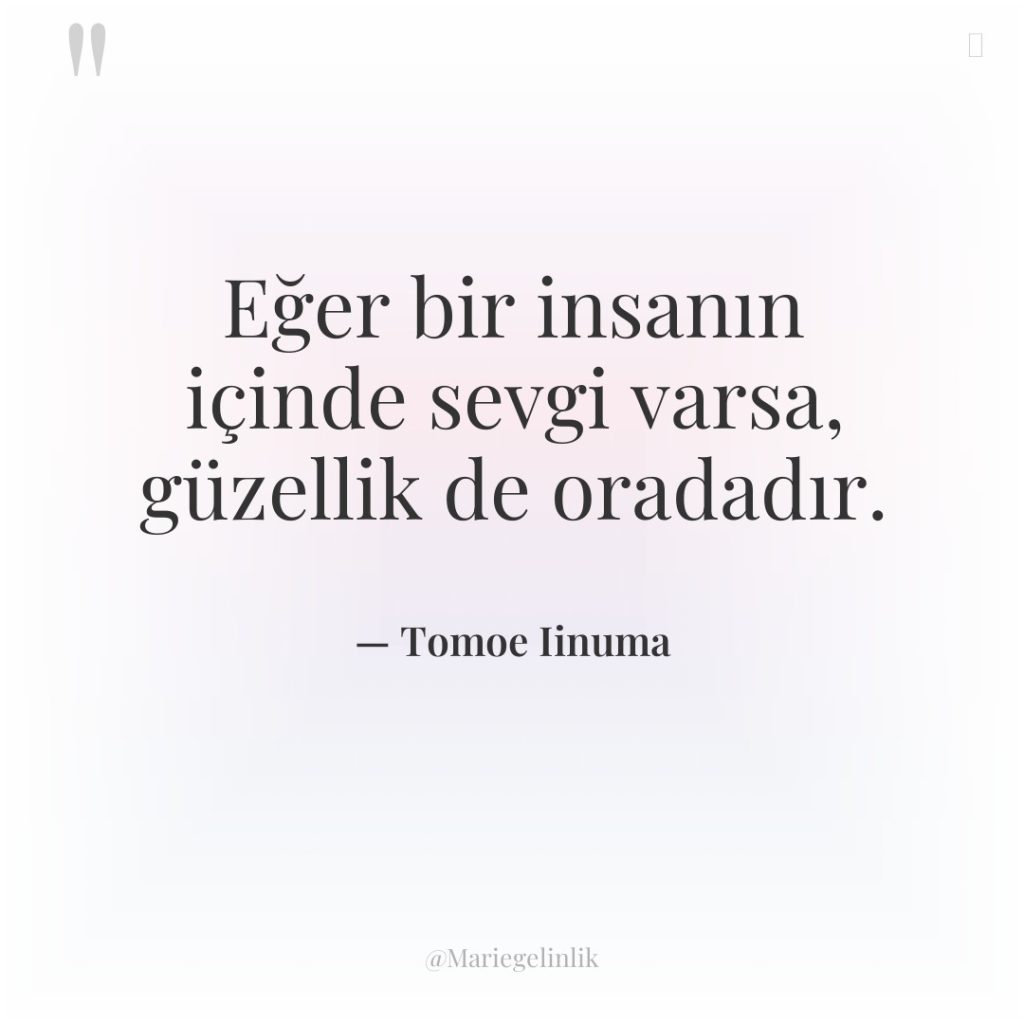 Eğer bir insanın içinde sevgi varsa, güzellik de oradadır.