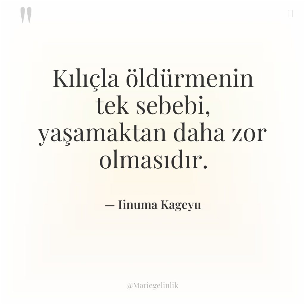 Kılıçla öldürmenin tek sebebi, yaşamaktan daha zor olmasıdır.