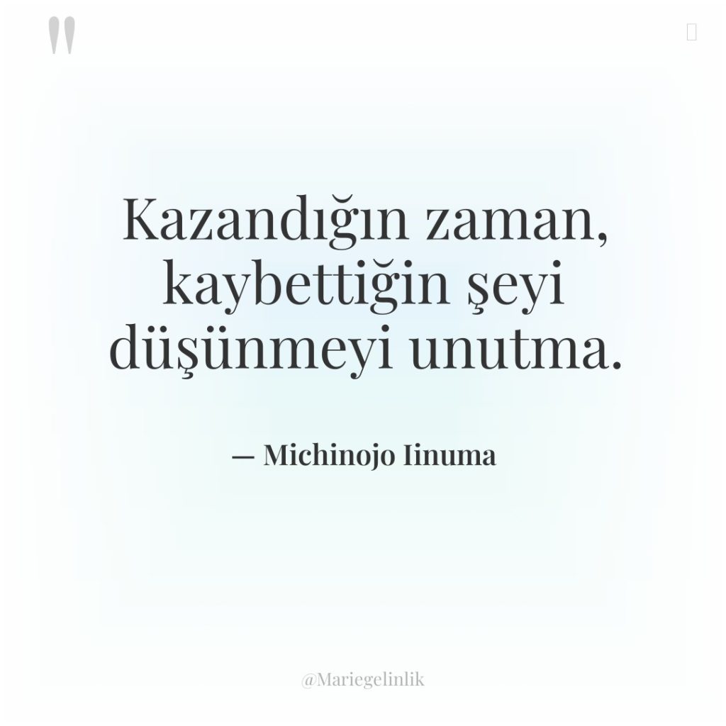 Kazandığın zaman, kaybettiğin şeyi düşünmeyi unutma.