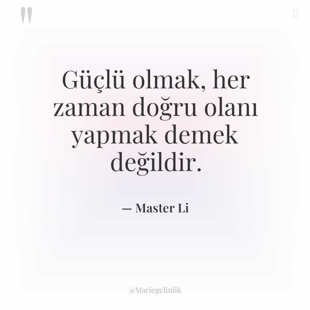 Güçlü olmak, her zaman doğru olanı yapmak demek değildir.