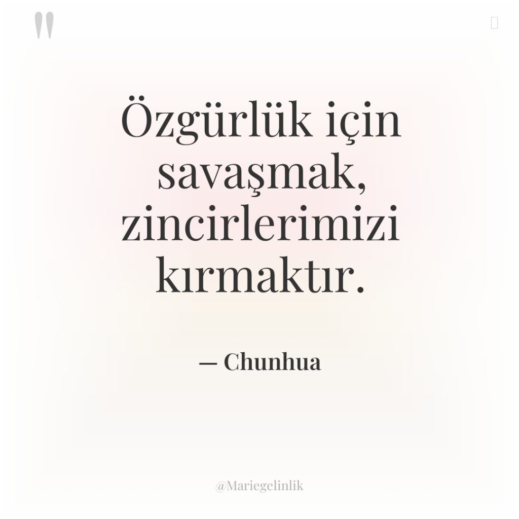 Özgürlük için savaşmak, zincirlerimizi kırmaktır.