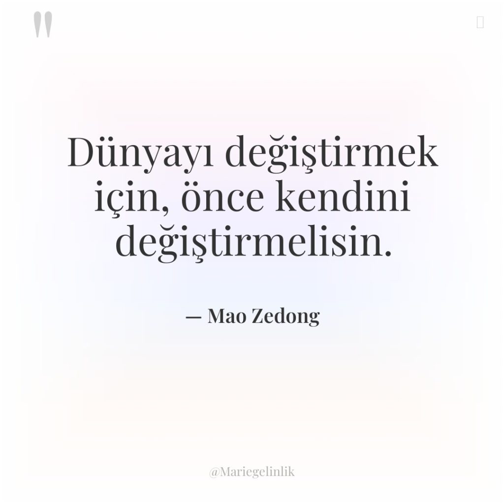 Dünyayı değiştirmek için, önce kendini değiştirmelisin.