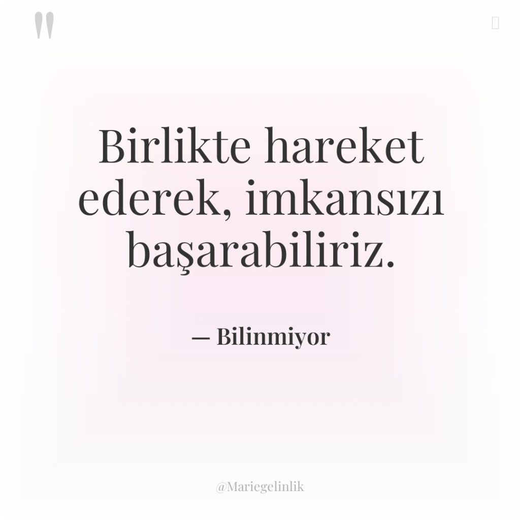 Birlikte hareket ederek, imkansızı başarabiliriz.