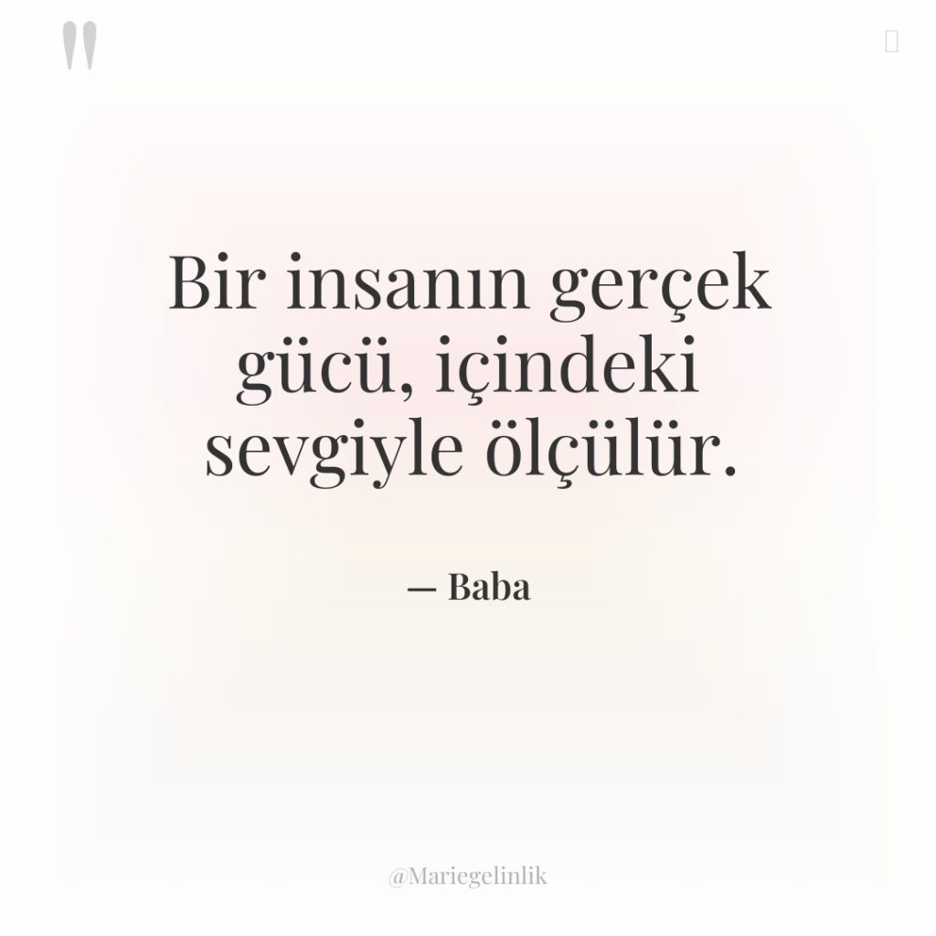 Bir insanın gerçek gücü, içindeki sevgiyle ölçülür.