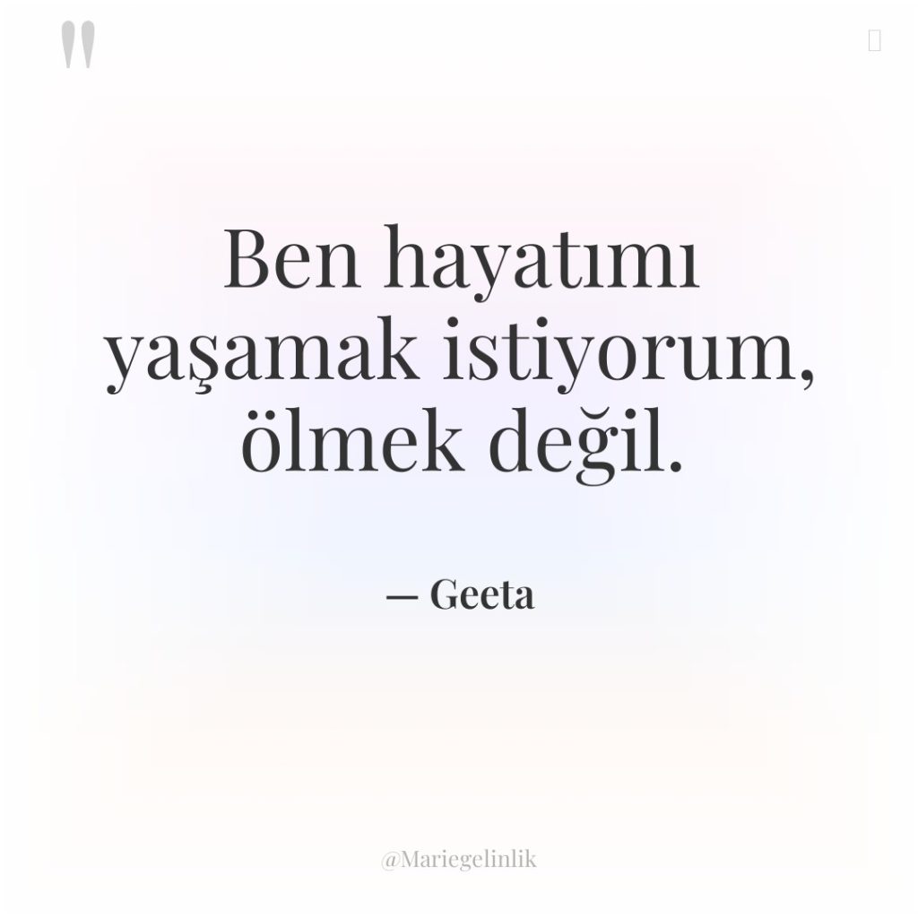 Ben hayatımı yaşamak istiyorum, ölmek değil.