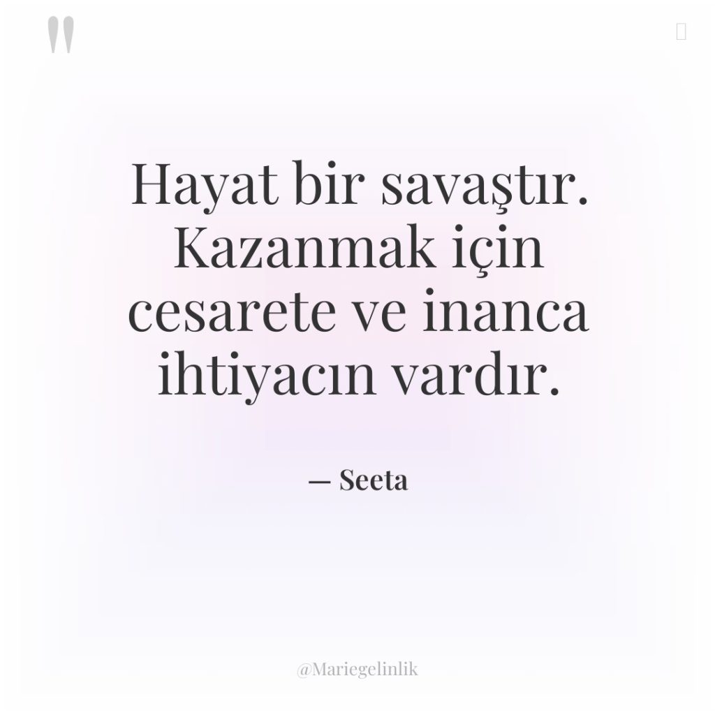 Hayat bir savaştır. Kazanmak için cesarete ve inanca ihtiyacın vardır.