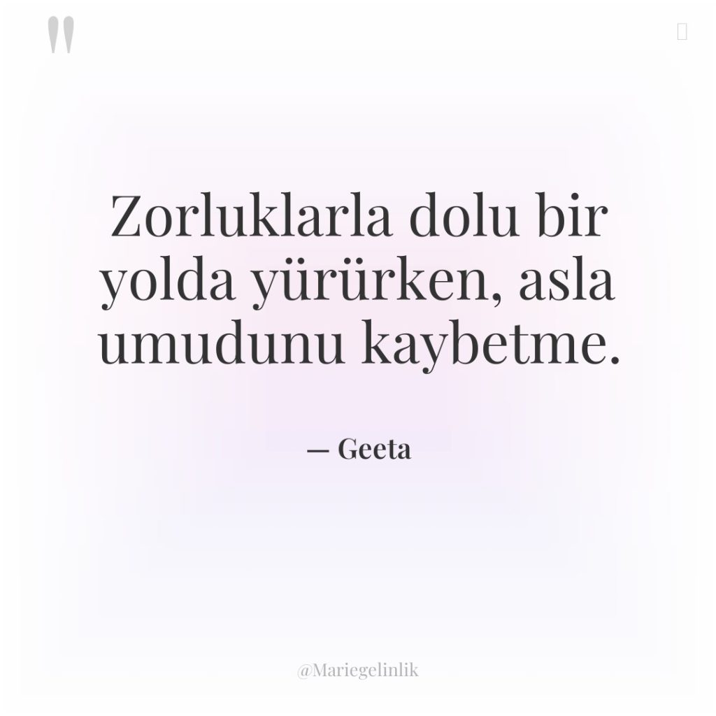 Zorluklarla dolu bir yolda yürürken, asla umudunu kaybetme.