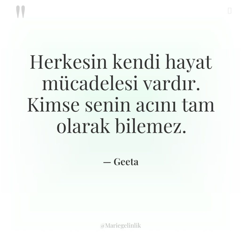 Herkesin kendi hayat mücadelesi vardır. Kimse senin acını tam olarak…