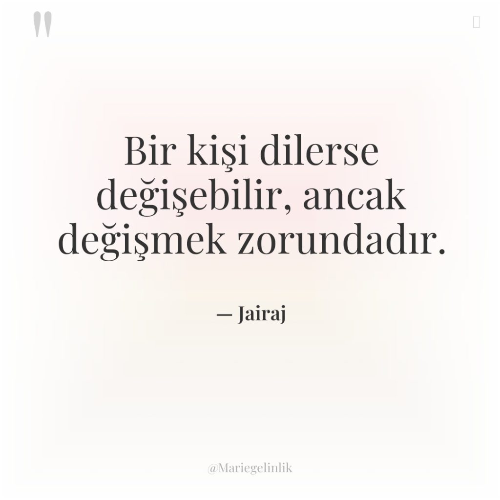 Bir kişi dilerse değişebilir, ancak değişmek zorundadır.