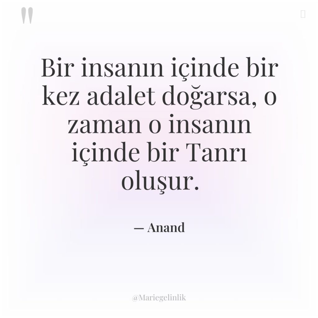Bir insanın içinde bir kez adalet doğarsa, o zaman o…