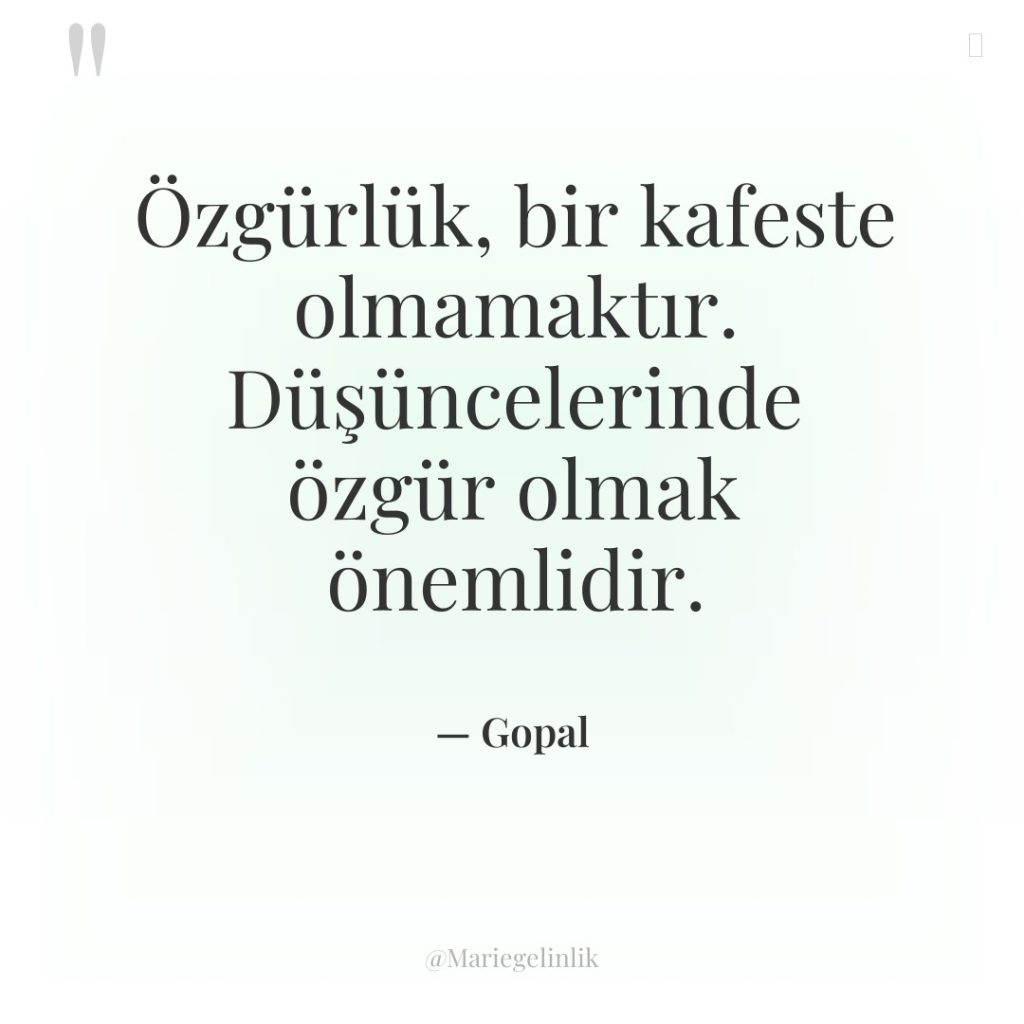 Özgürlük, bir kafeste olmamaktır. Düşüncelerinde özgür olmak önemlidir.