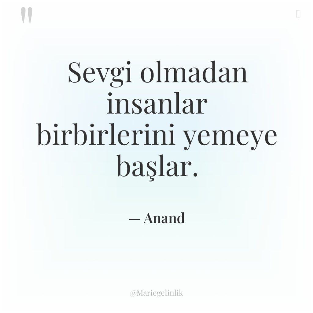 Sevgi olmadan insanlar birbirlerini yemeye başlar.