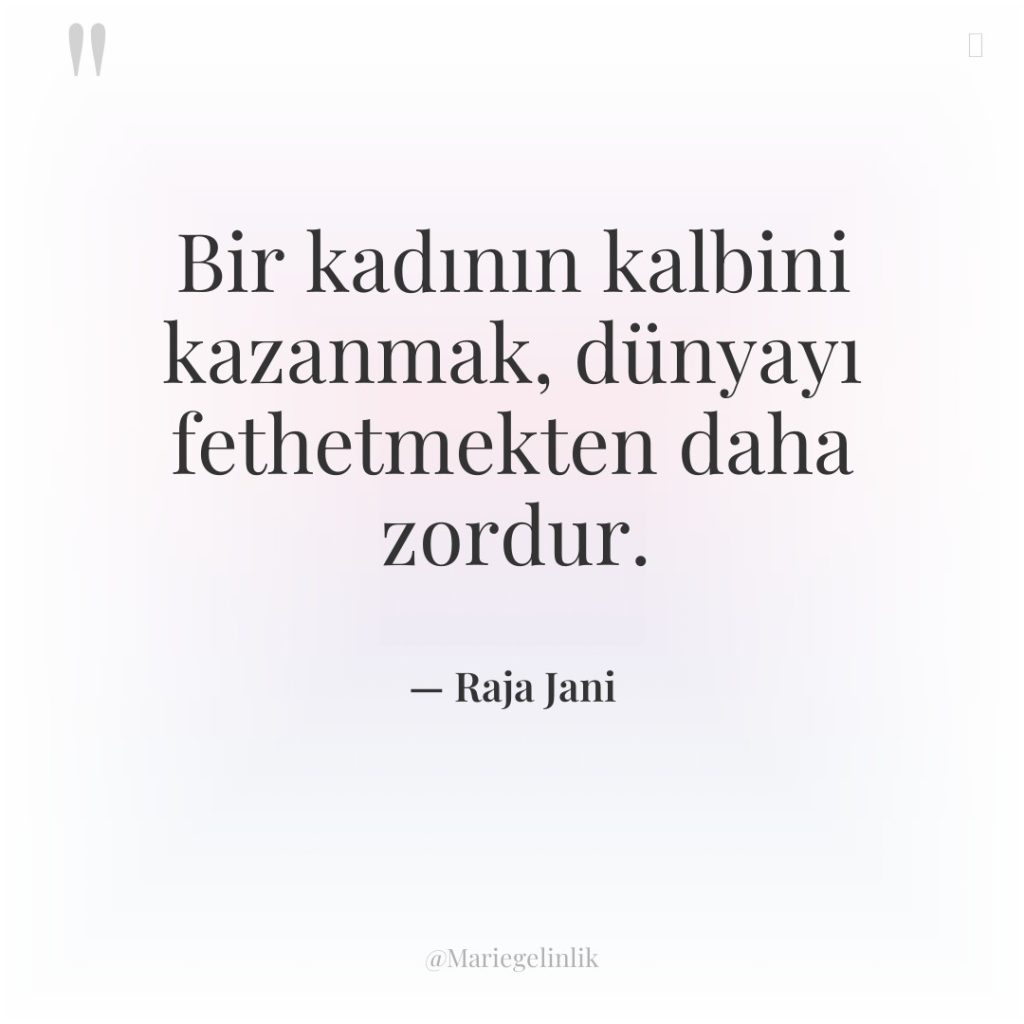 Bir kadının kalbini kazanmak, dünyayı fethetmekten daha zordur.