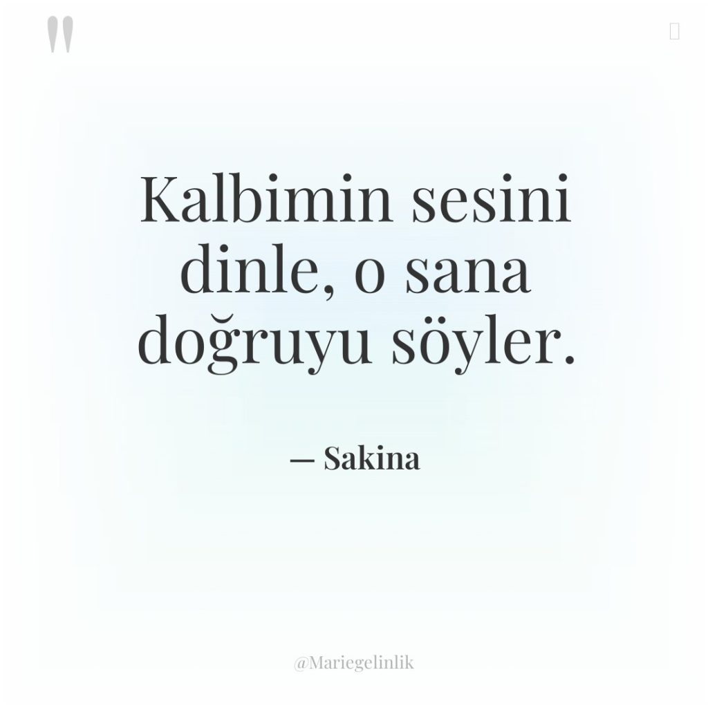 Kalbimin sesini dinle, o sana doğruyu söyler.