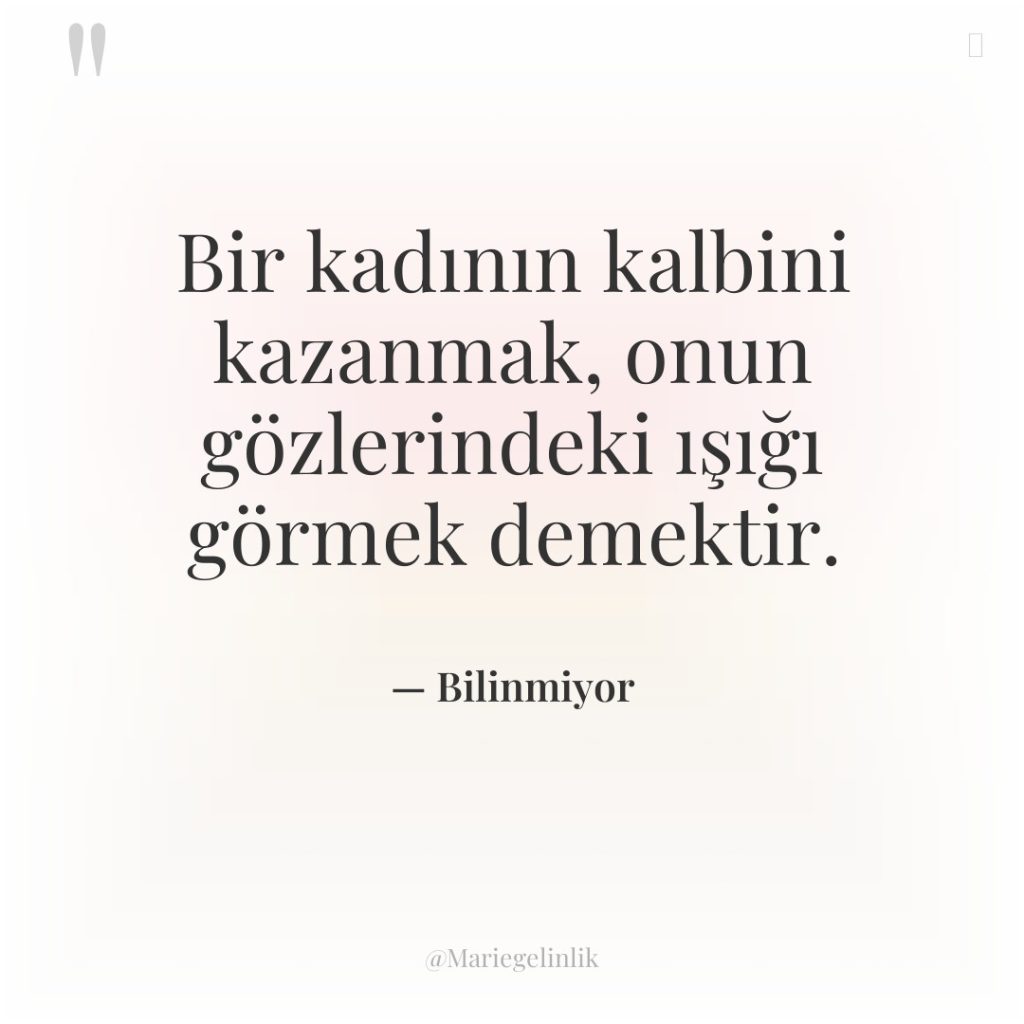 Bir kadının kalbini kazanmak, onun gözlerindeki ışığı görmek demektir.