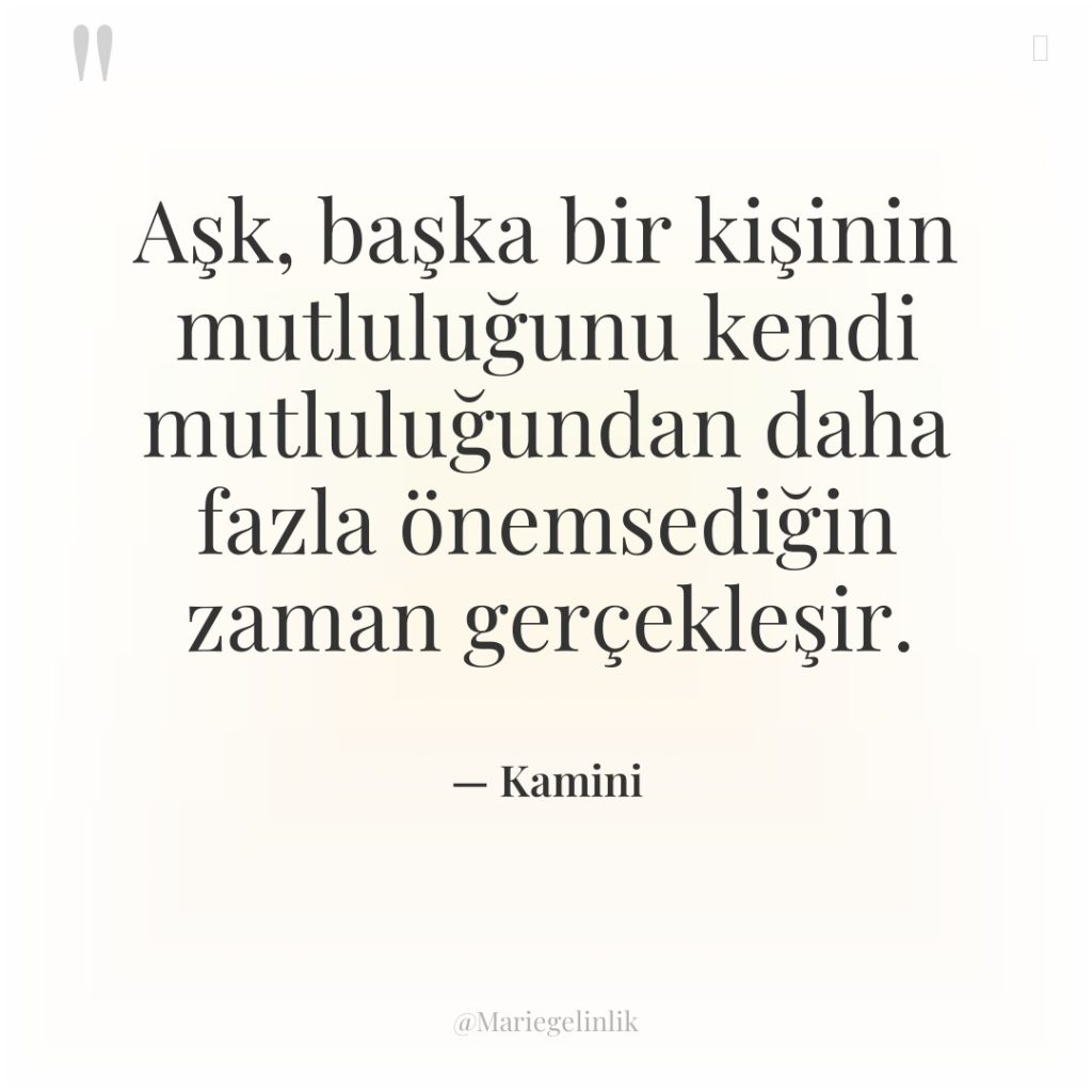 Aşk, başka bir kişinin mutluluğunu kendi mutluluğundan daha fazla önemsediğin…