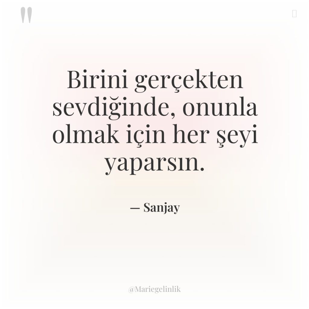 Birini gerçekten sevdiğinde, onunla olmak için her şeyi yaparsın.