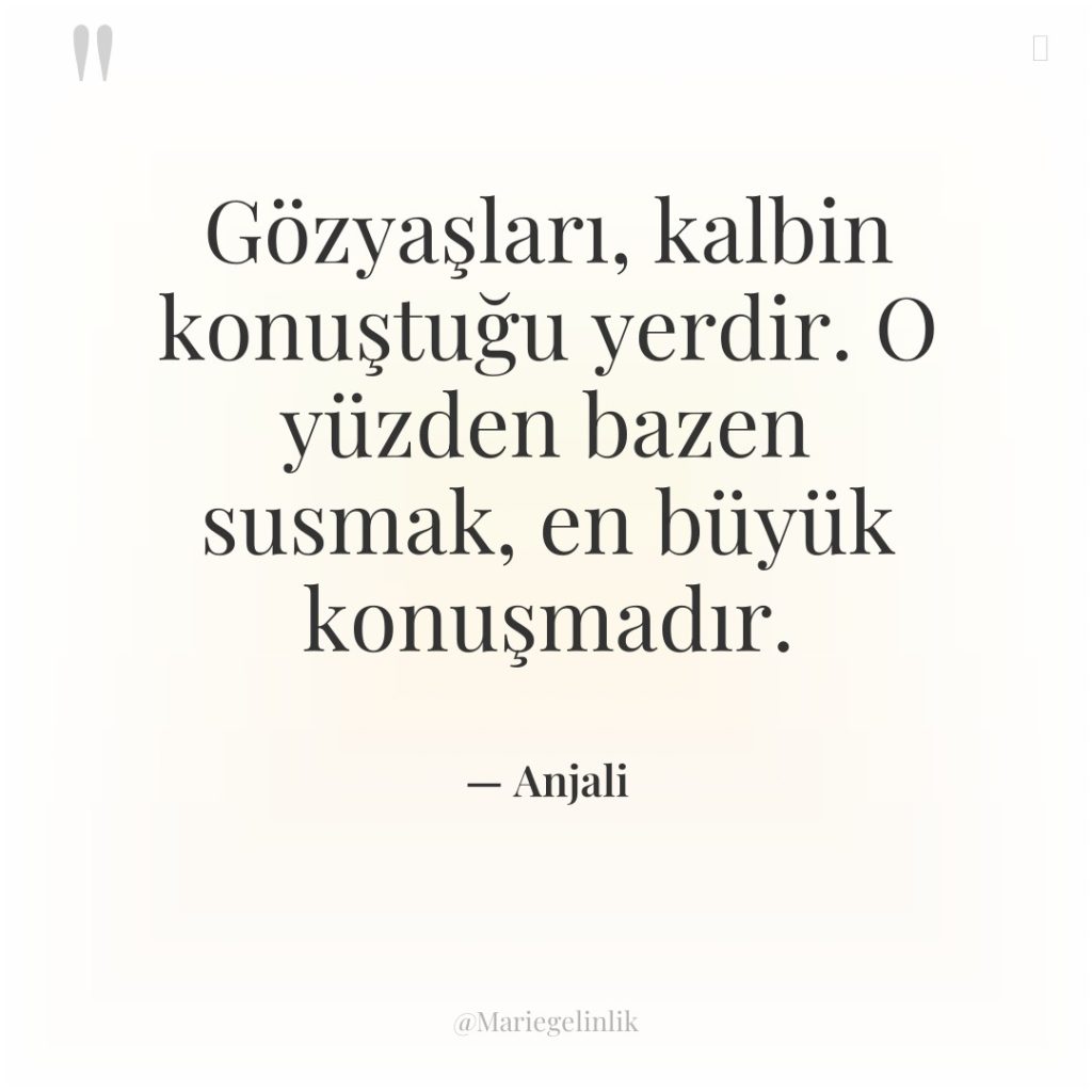 Gözyaşları, kalbin konuştuğu yerdir. O yüzden bazen susmak, en büyük…