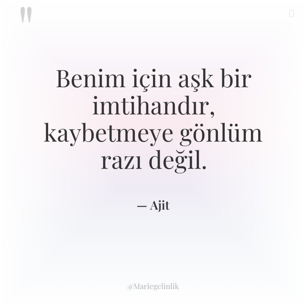 Benim için aşk bir imtihandır, kaybetmeye gönlüm razı değil.