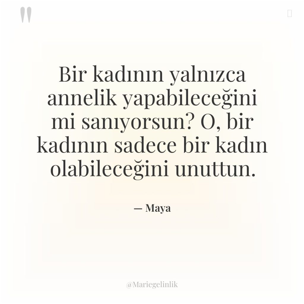 Bir kadının yalnızca annelik yapabileceğini mi sanıyorsun? O, bir kadının…