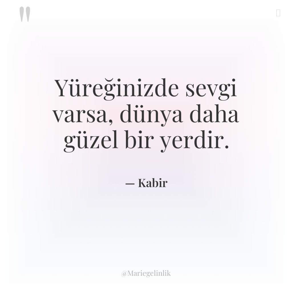 Yüreğinizde sevgi varsa, dünya daha güzel bir yerdir.