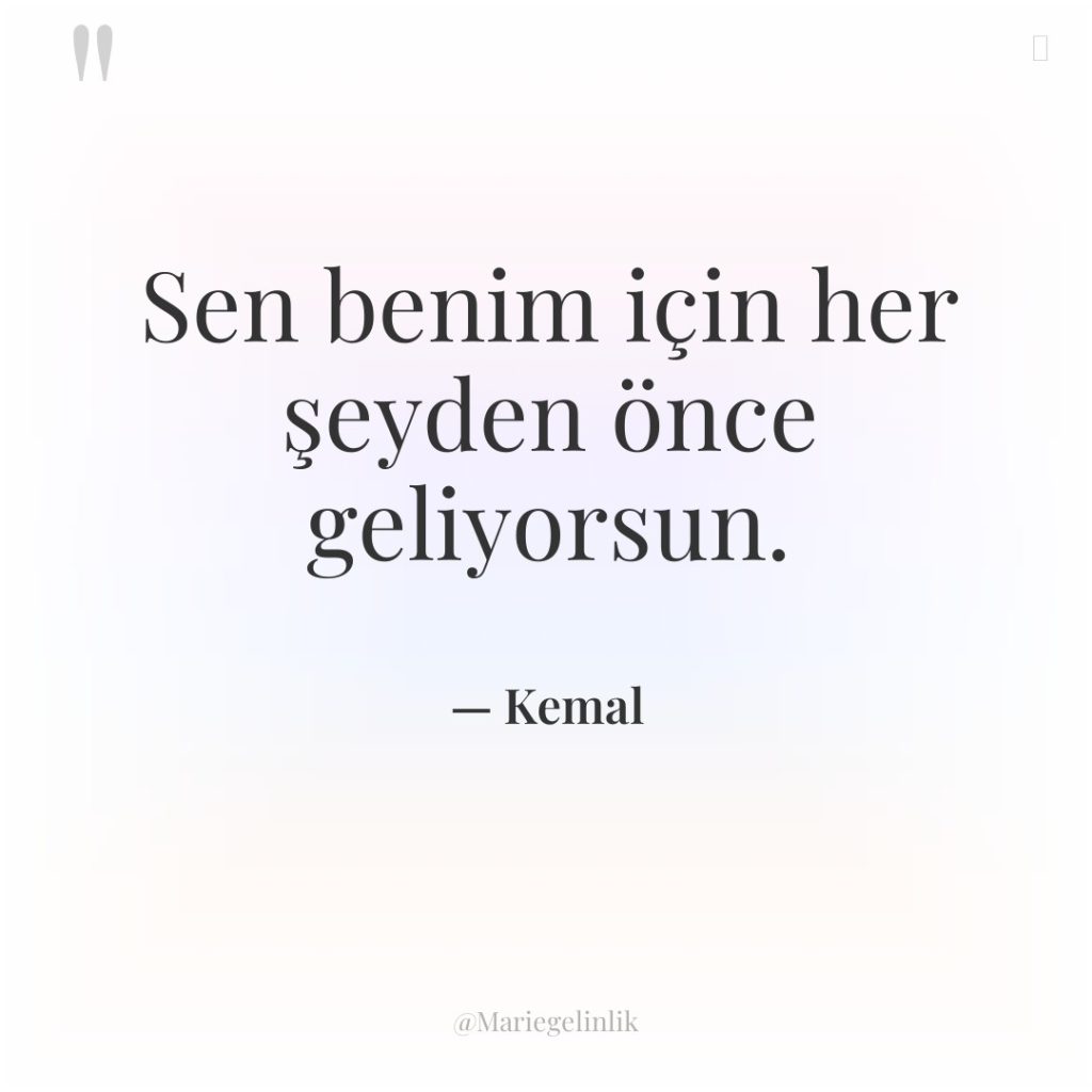 Sen benim için her şeyden önce geliyorsun.