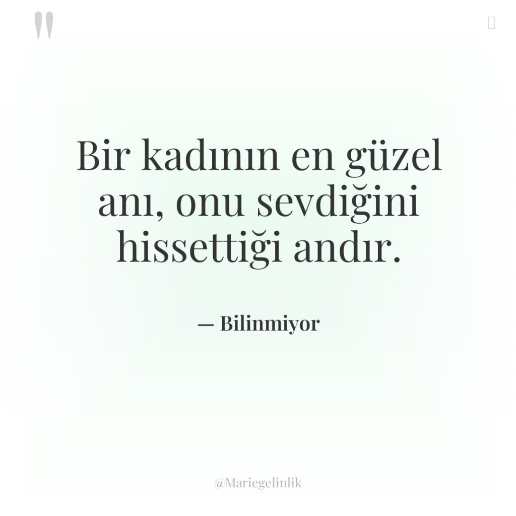 Bir kadının en güzel anı, onu sevdiğini hissettiği andır.