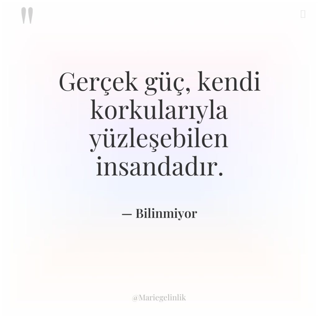 Gerçek güç, kendi korkularıyla yüzleşebilen insandadır.