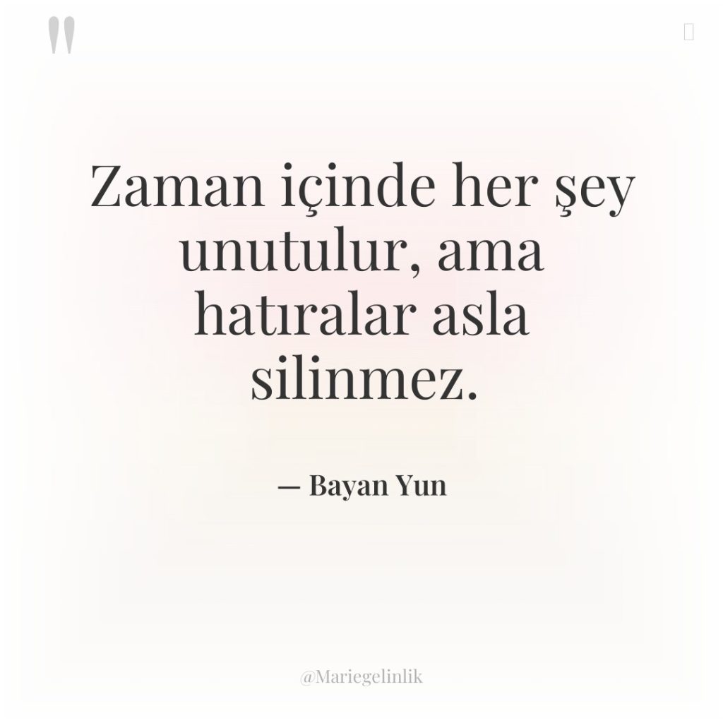 Zaman içinde her şey unutulur, ama hatıralar asla silinmez.
