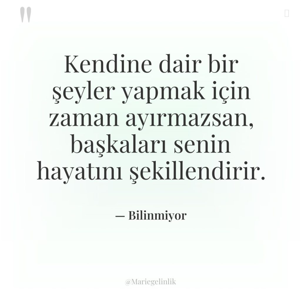 Kendine dair bir şeyler yapmak için zaman ayırmazsan, başkaları senin…