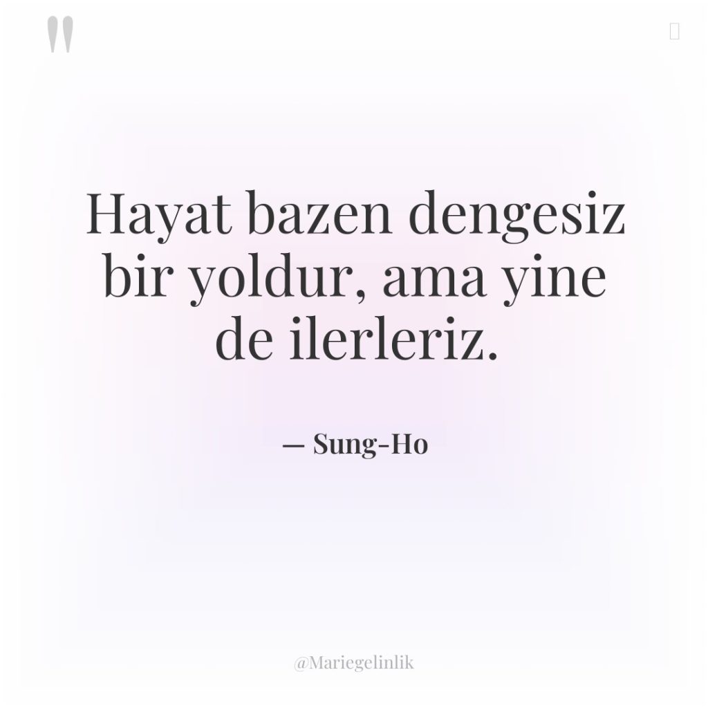 Hayat bazen dengesiz bir yoldur, ama yine de ilerleriz.
