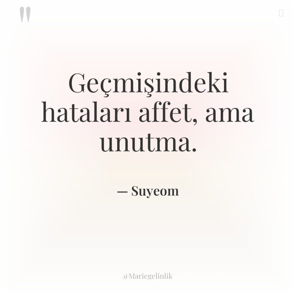 Geçmişindeki hataları affet, ama unutma.