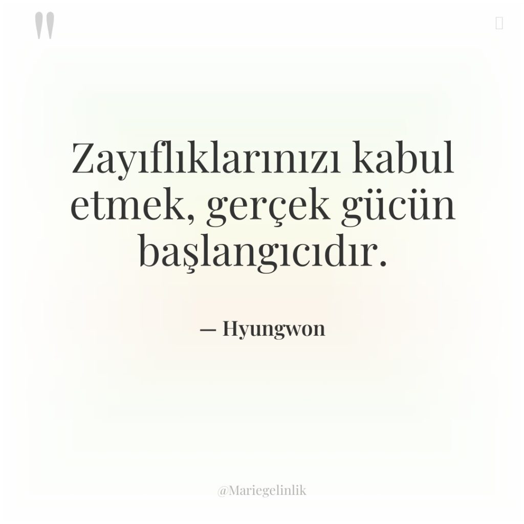 Zayıflıklarınızı kabul etmek, gerçek gücün başlangıcıdır.