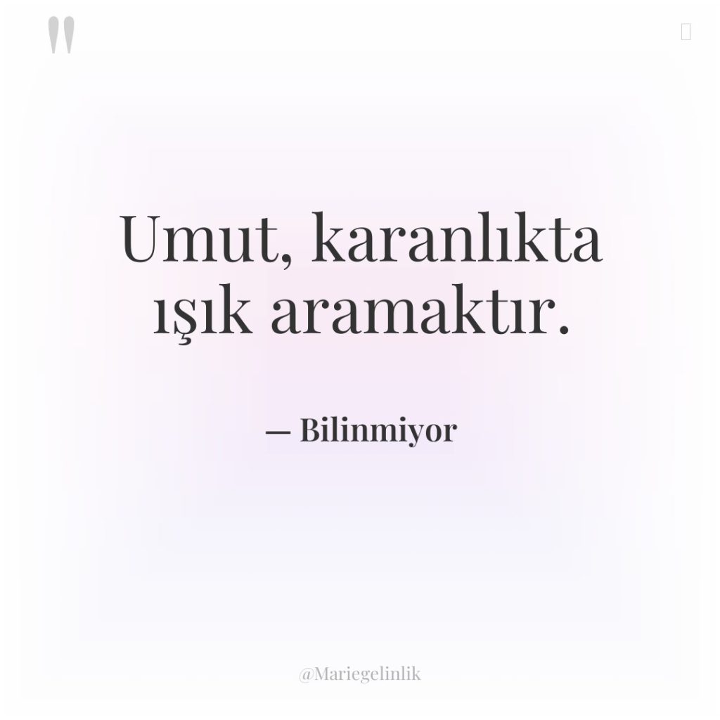 Umut, karanlıkta ışık aramaktır.