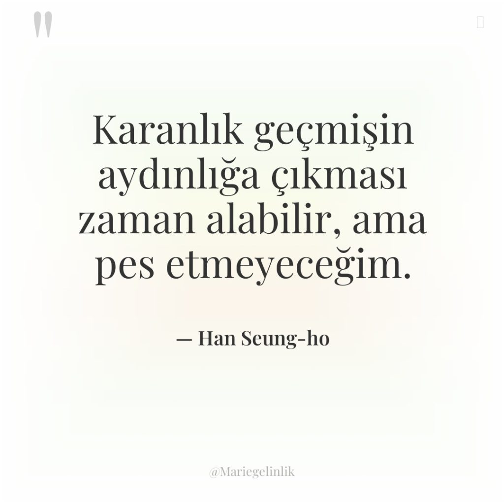 Karanlık geçmişin aydınlığa çıkması zaman alabilir, ama pes etmeyeceğim.