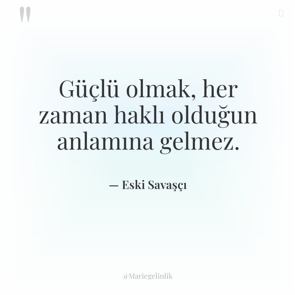 Güçlü olmak, her zaman haklı olduğun anlamına gelmez.