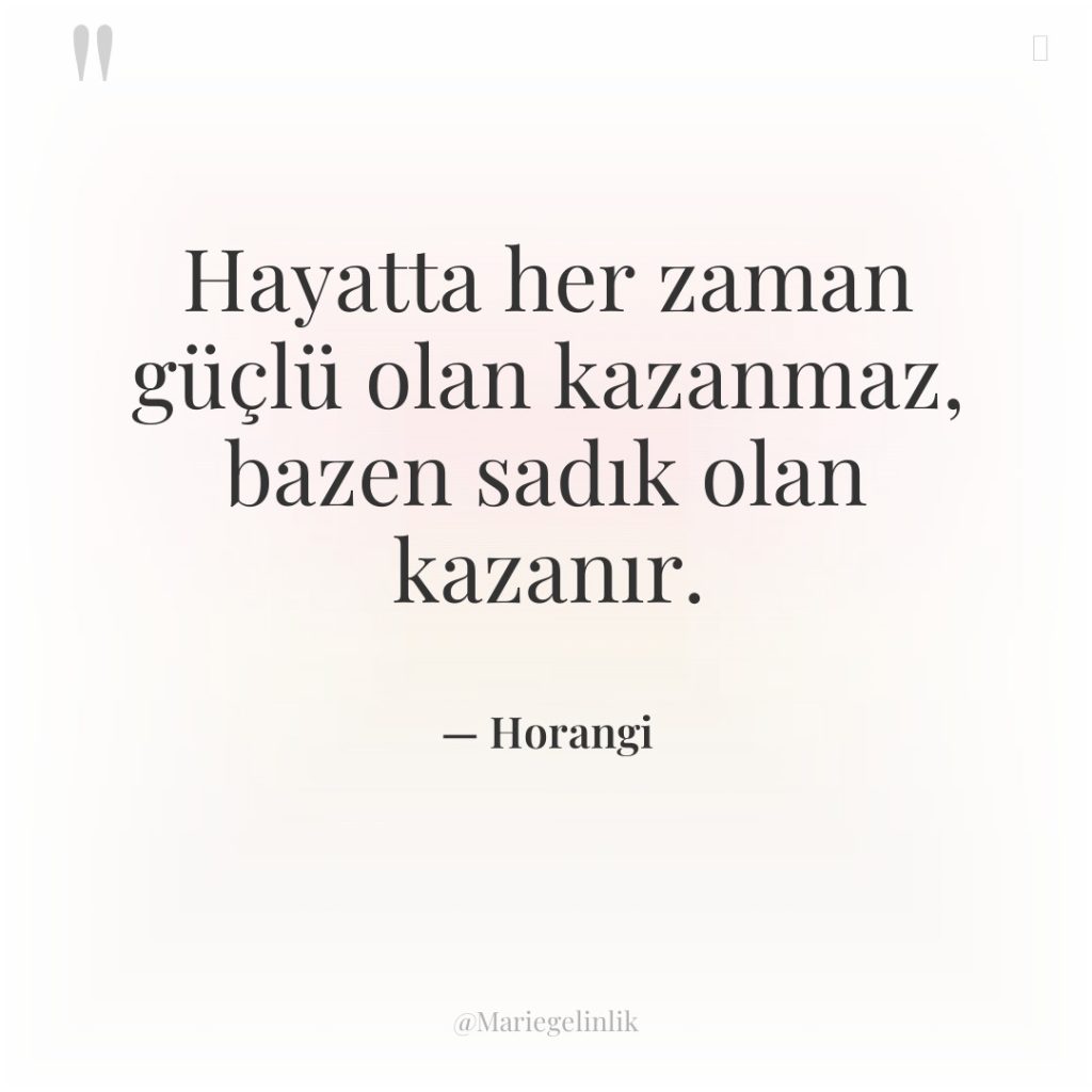 Hayatta her zaman güçlü olan kazanmaz, bazen sadık olan kazanır.