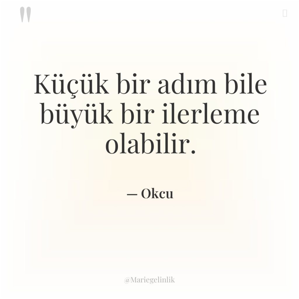 Küçük bir adım bile büyük bir ilerleme olabilir.