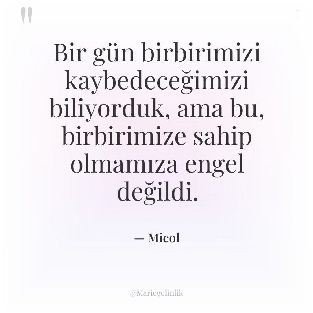 Bir gün birbirimizi kaybedeceğimizi biliyorduk, ama bu, birbirimize sahip olmamıza…