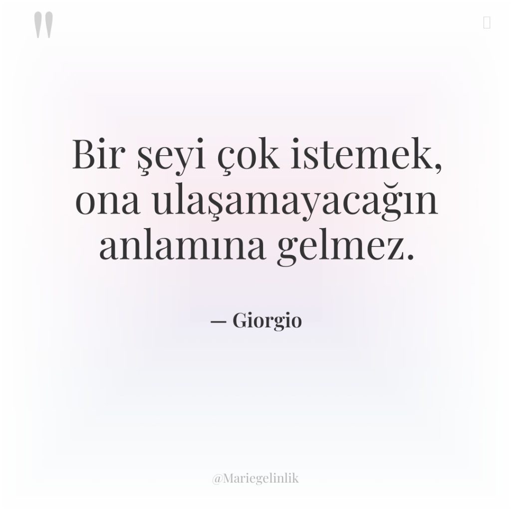 Bir şeyi çok istemek, ona ulaşamayacağın anlamına gelmez.