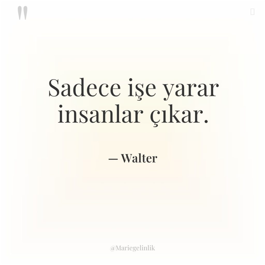 Sadece işe yarar insanlar çıkar.