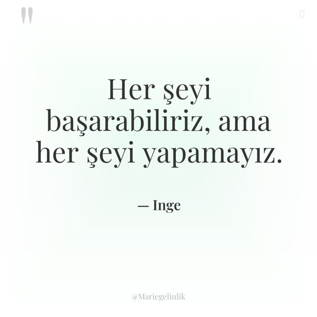 Her şeyi başarabiliriz, ama her şeyi yapamayız.