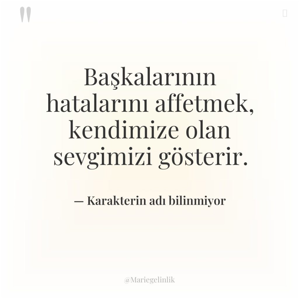 Başkalarının hatalarını affetmek, kendimize olan sevgimizi gösterir.