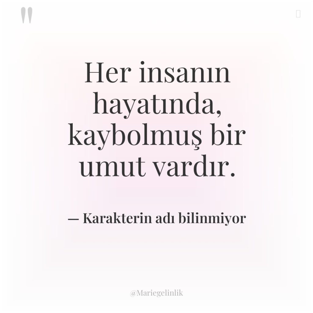 Her insanın hayatında, kaybolmuş bir umut vardır.