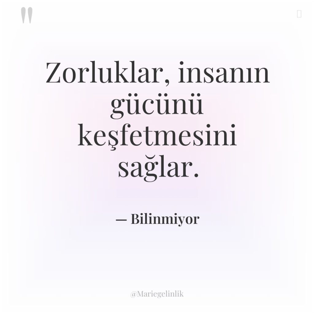 Zorluklar, insanın gücünü keşfetmesini sağlar.