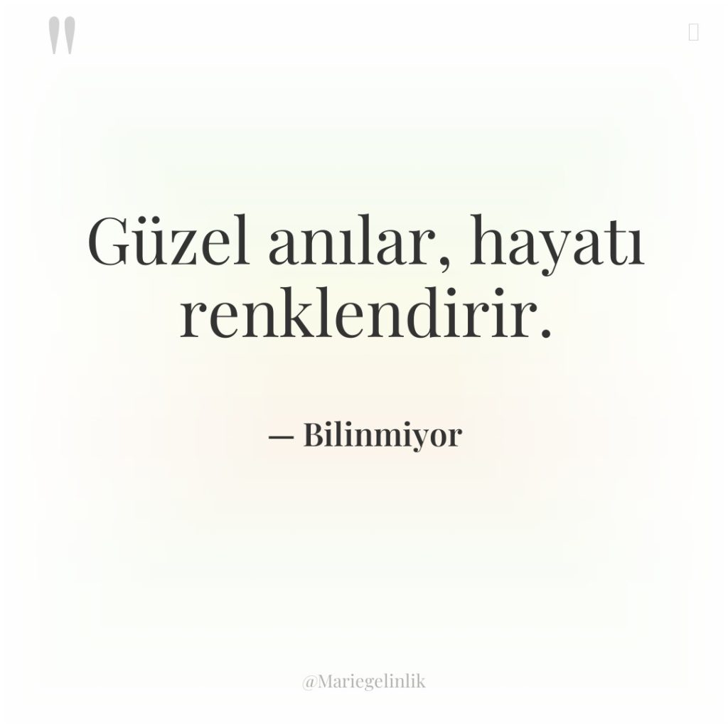 Güzel anılar, hayatı renklendirir.