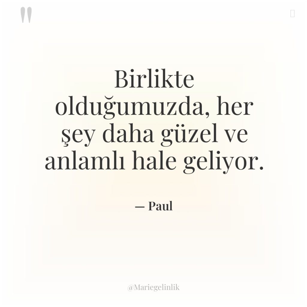 Birlikte olduğumuzda, her şey daha güzel ve anlamlı hale geliyor.